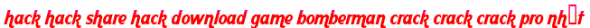 hack hack share hack download game bomberman crack crack crack pro nhất moi